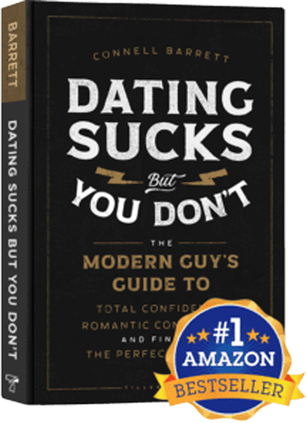 Dating Sucks But You Don't: The Modern Guys Guide To Total Confidence, Romantic Connection, and Finding the Perfect Girlfriend By Connell Barrett